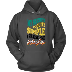 My Secret Is Quite Simple…I Praise And Worship Unisex Hoodie Part 1
